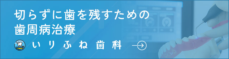 切らずに歯を残すための歯周病治療いりふね歯科